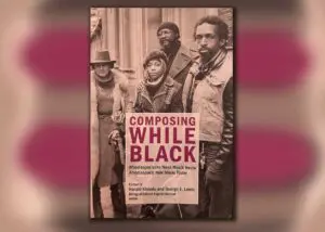 Village Voice article about the new collection of essays, "Composing While Black: Afrodiasporic New Music Today"